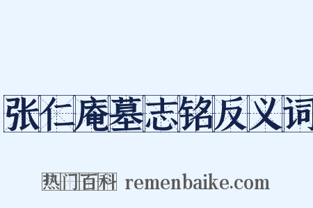 张仁庵墓志铭反义词是什么意思的图片